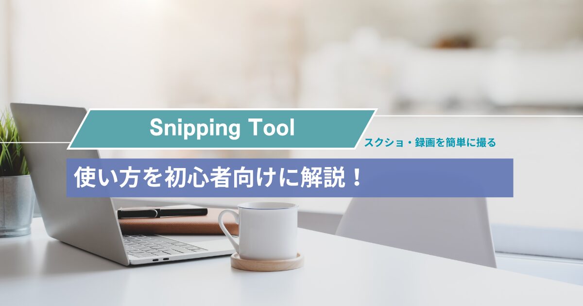 Snipping Tool 使い方を初心者向けに解説！スクショ・録画を簡単に撮る