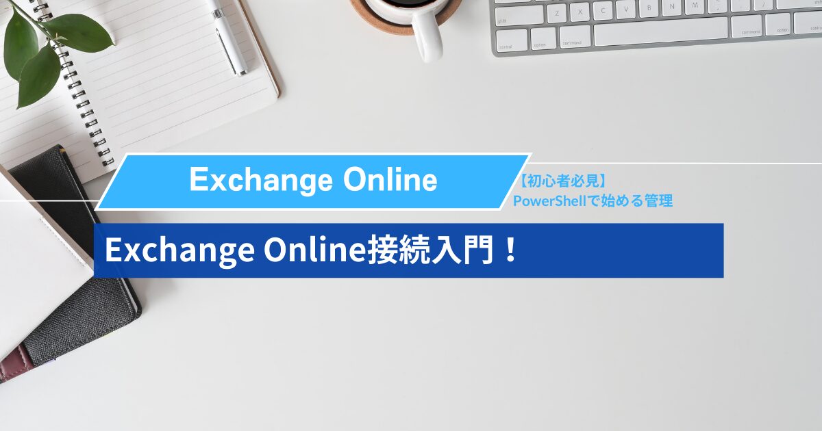 Exchange Online接続入門！PowerShellで始める管理【初心者必見】