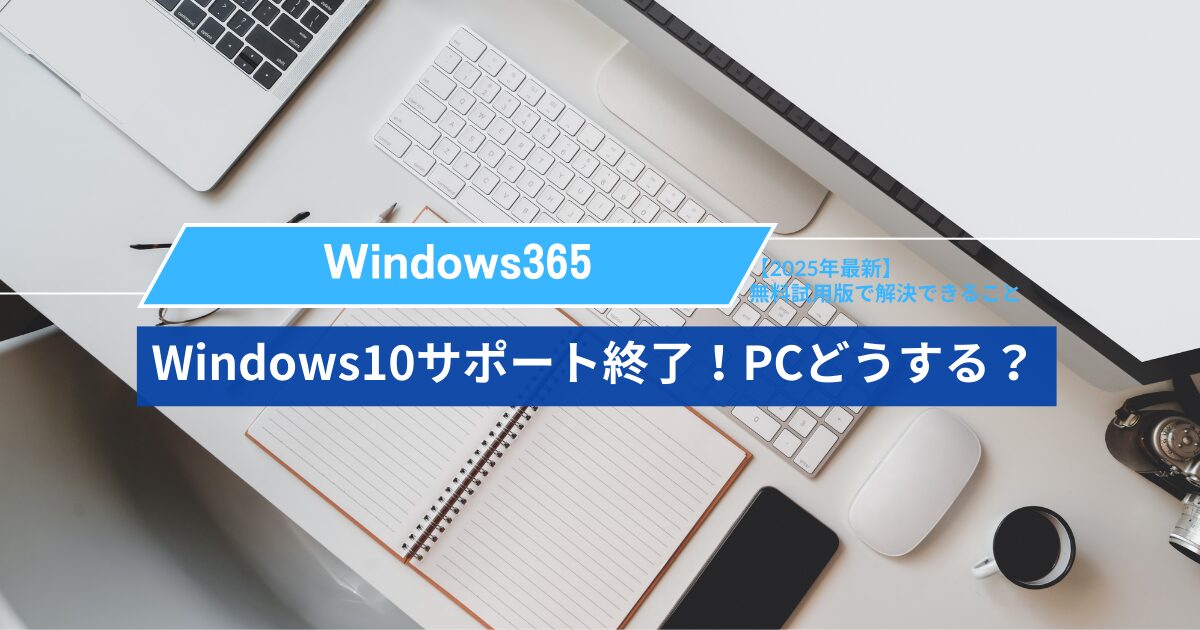 Windows10サポート終了でパソコンは使えなくなる？Windows365と無料試用版で解決できること【2025年最新】