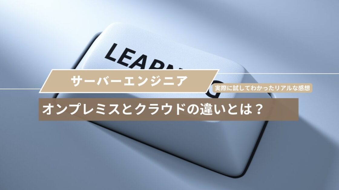 【初心者向け】オンプレミスとクラウドの違いとは？実際に試してわかったリアルな感想