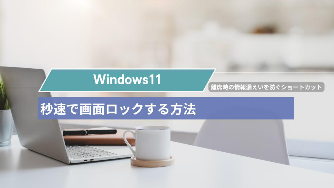 【Windows11】秒速で画面ロックする方法｜離席時の情報漏えいを防ぐ最短ショートカット